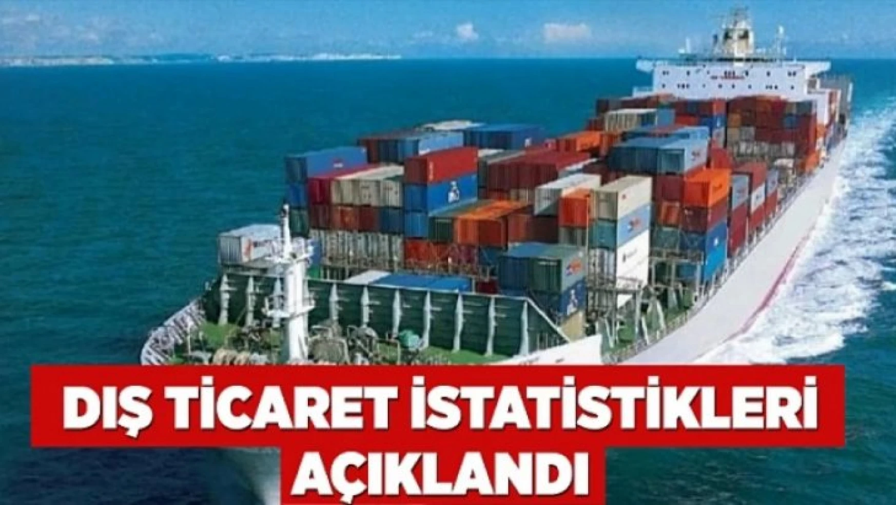 Ülkemizde Mayıs ayında genel ticaret sistemine göre ihracat Yüzde 15,3, ithalat yüzde 43,5 arttı.