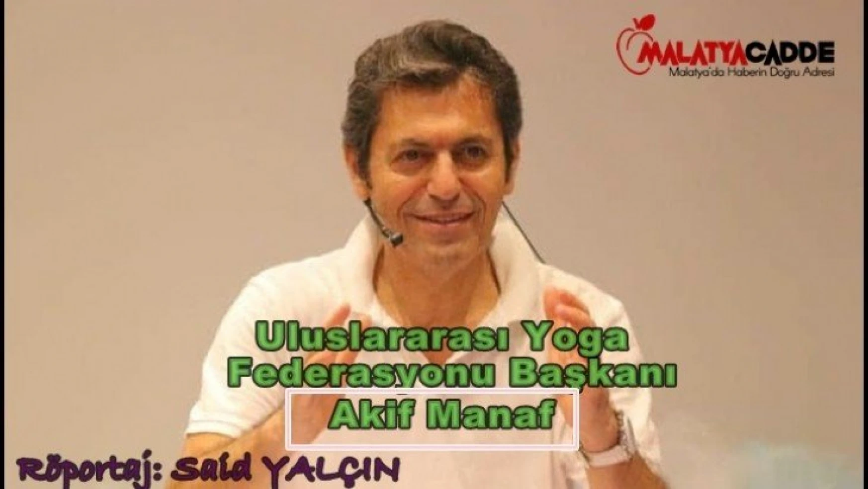 Uluslararası Yoga Federasyonu Başkanı  Akif Manaf İle Söyleşi